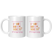 Load image into Gallery viewer, If_Not_Now_When_Mug_11oz_White_FrontBack_Mockup.png_4709283