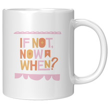 Load image into Gallery viewer, If_Not_Now_When_Mug_11oz_White_RH_Mockup.png_4709286