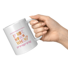 Load image into Gallery viewer, If_Not_Now_When_Mug_11oz_White_RH_Model_Mockup.png_4709287