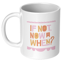 Load image into Gallery viewer, If_Not_Now_When_Mug_11oz_White_LH_Mockup.png_4709284
