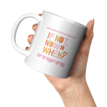Load image into Gallery viewer, If_Not_Now_When_Mug_11oz_White_LH_Model_Mockup.png_4709285

